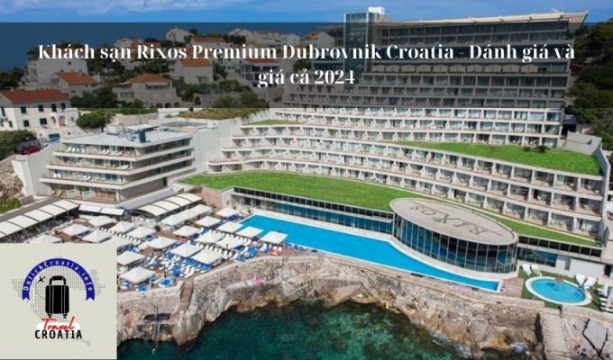 Khách sạn Rixos Premium Dubrovnik Croatia - Đánh giá và giá cả 2024