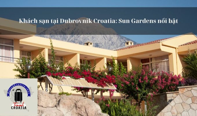 Khách sạn tại Dubrovnik Croatia: Sun Gardens nổi bật