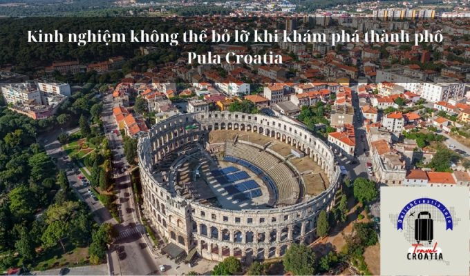 Kinh nghiệm không thể bỏ lỡ khi khám phá thành phố Pula Croatia