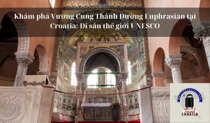 Khám phá Vương Cung Thánh Đường Euphrasian tại Croatia: Di sản thế giới UNESCO