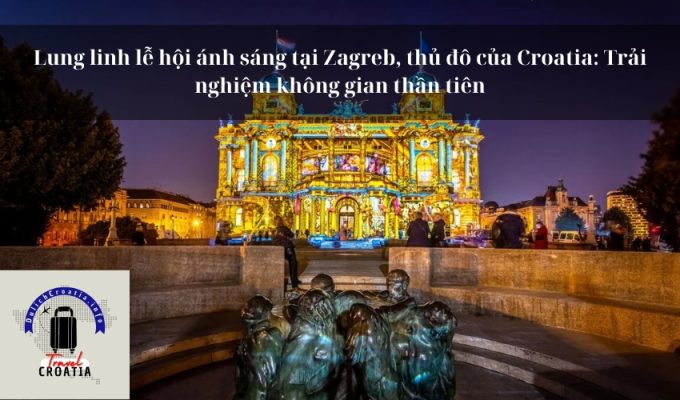 Lung linh lễ hội ánh sáng tại Zagreb, thủ đô của Croatia: Trải nghiệm không gian thần tiên