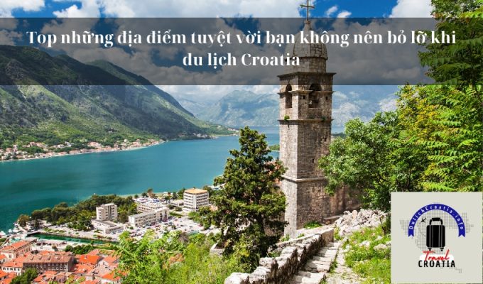 Top những địa điểm tuyệt vời bạn không nên bỏ lỡ khi du lịch Croatia