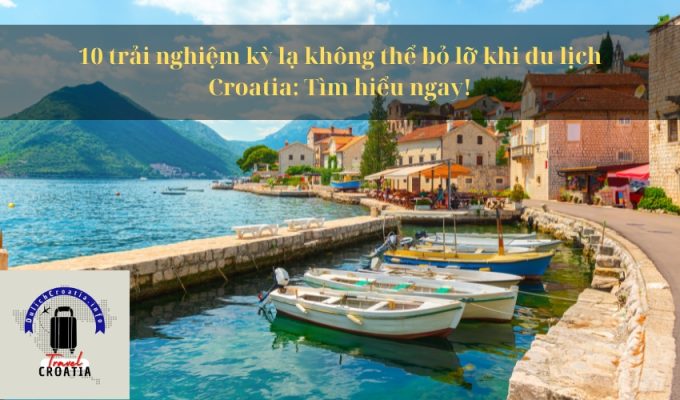 10 trải nghiệm kỳ lạ không thể bỏ lỡ khi du lịch Croatia: Tìm hiểu ngay!