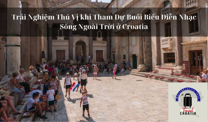 Trải Nghiệm Thú Vị khi Tham Dự Buổi Biểu Diễn Nhạc Sống Ngoài Trời ở Croatia