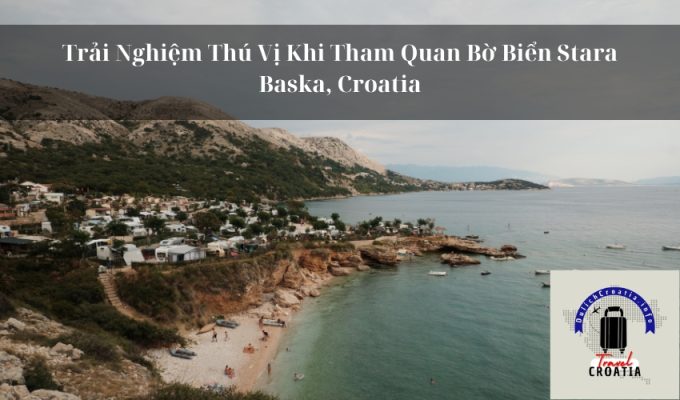 Trải Nghiệm Thú Vị Khi Tham Quan Bờ Biển Stara Baska, Croatia