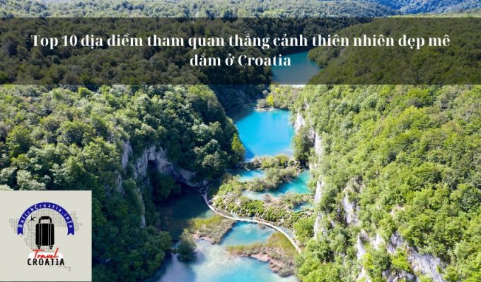 Top 10 địa điểm tham quan thắng cảnh thiên nhiên đẹp mê đắm ở Croatia