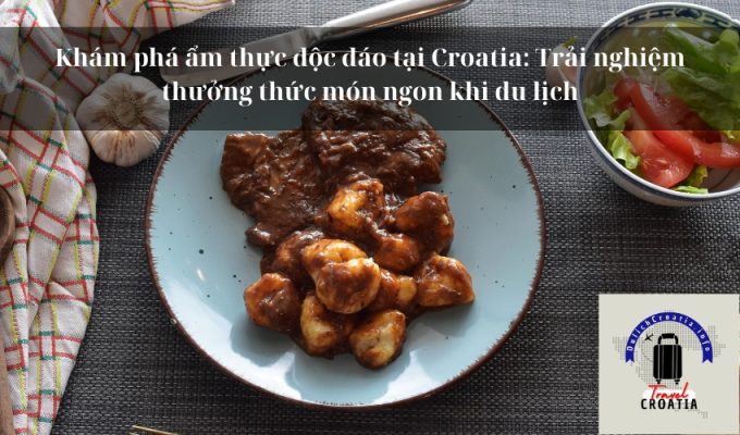 Khám phá ẩm thực độc đáo tại Croatia: Trải nghiệm thưởng thức món ngon khi du lịch