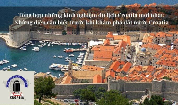 Tổng hợp những kinh nghiệm du lịch Croatia mới nhất: Những điều cần biết trước khi khám phá đất nước Croatia