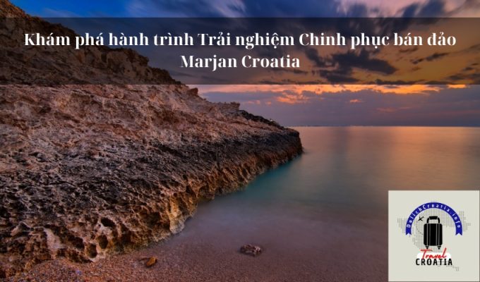 Khám phá hành trình Trải nghiệm Chinh phục bán đảo Marjan Croatia