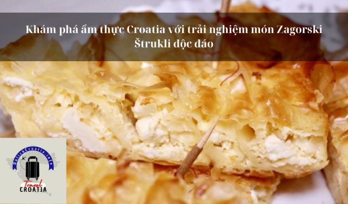 Khám phá ẩm thực Croatia với trải nghiệm món Zagorski Štrukli độc đáo