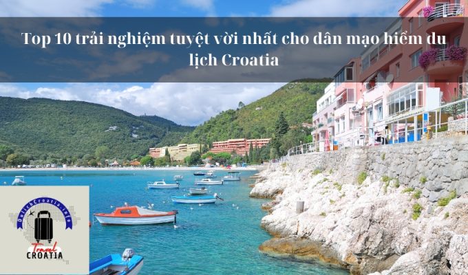 Top 10 trải nghiệm tuyệt vời nhất cho dân mạo hiểm du lịch Croatia