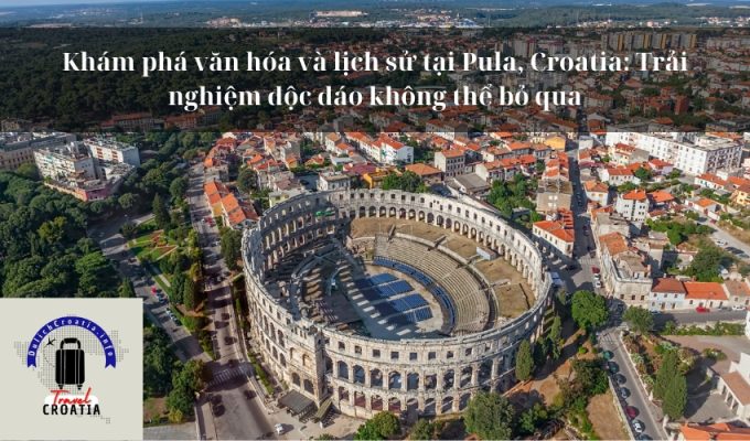 Khám phá văn hóa và lịch sử tại Pula, Croatia: Trải nghiệm độc đáo không thể bỏ qua